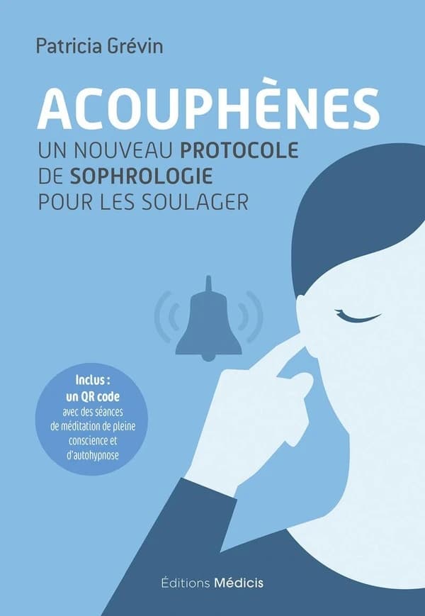 Acouphènes : un nouveau protocole de sophrologie pour les soulager (Nouvelle éd. revue et augmentée) Patricia Grévin