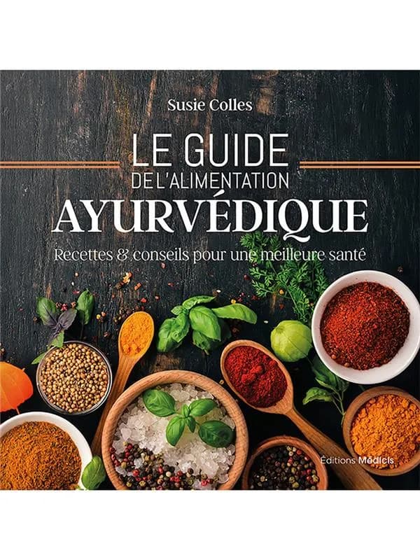 Le guide de l'alimentation ayurvédique : recettes et conseils pour une meilleure santé