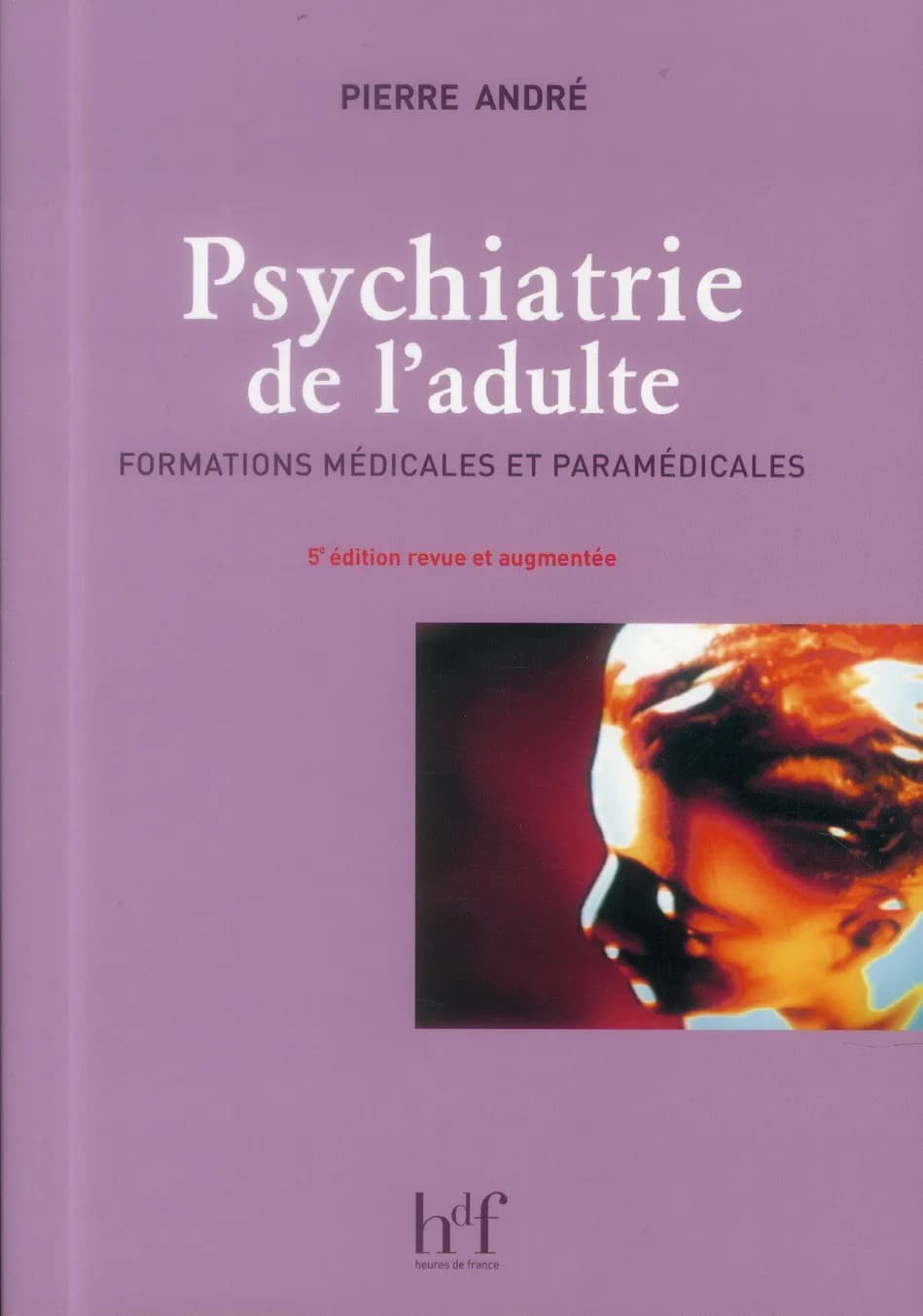Psychiatrie de l'adulte : formations médicales et paramédicales (5e éd. revue et augmentée) Pierre André
