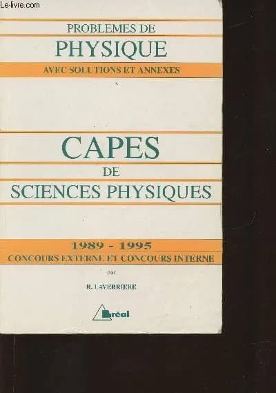 Problèmes de physique avec solutions et annexes : CAPES de sciences physiques 1989-1995 : concours externe et concours interne...
