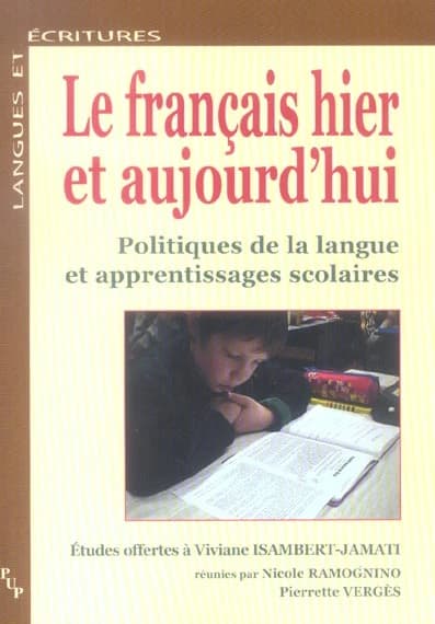Le français hier et aujourd'hui : politiques de la langue et apprentissages scolaires : études offertes à Viviane Isambert-Jamati