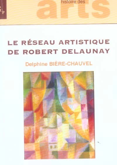 Le réseau artistique de Robert Delaunay : échanges, diffusion et création au sein des avant-gardes entre 1909 et 1939