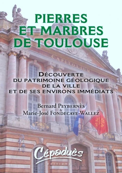 Pierres et marbres de Toulouse : découverte du patrimoine géologique de la ville et de ses environs immédiats
