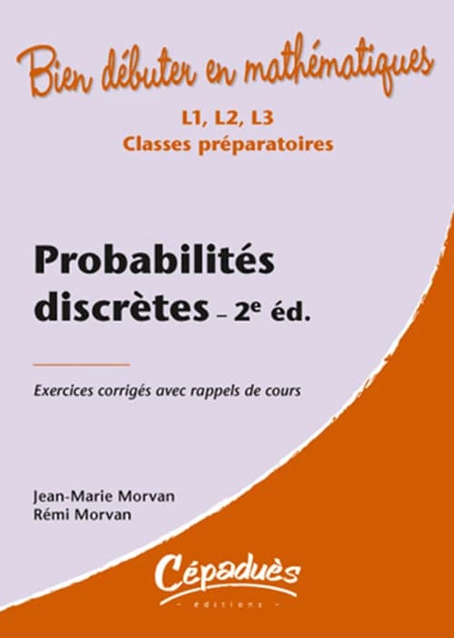 Probabilités discrètes : exercices corrigés avec rappels de cours : L1, L2, L3, classes préparatoires (2e éd.) Jean-Marie Morvan,... Rémi Morvan