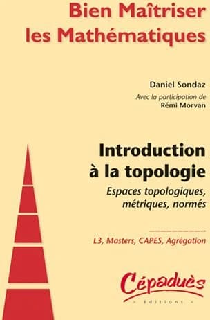 Introduction à la topologie : espaces topologiques, métriques, normés : L3, masters, CAPES, agrégation