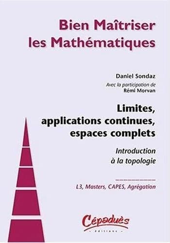 Limites, applications continues, espaces complets : introduction à la topologie : L3, master, CAPES, agrégation