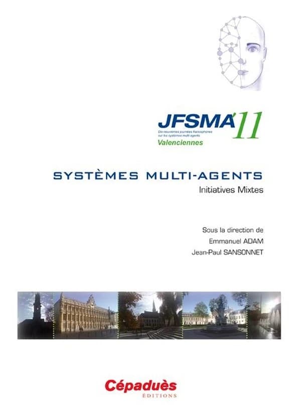 Journées francophones sur les systèmes multi-agents : initiatives mixtes : actes des JFSMA '11, 17-19 octobre 2011, Valenciennes