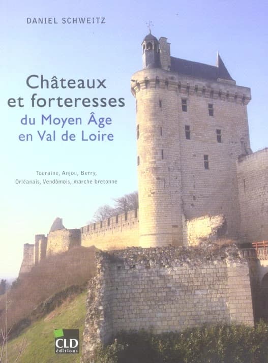 Châteaux et forteresses du Moyen âge en Val de Loire : Touraine, Anjou, Berry, Orléanais, Vendômois, Marche bretonne