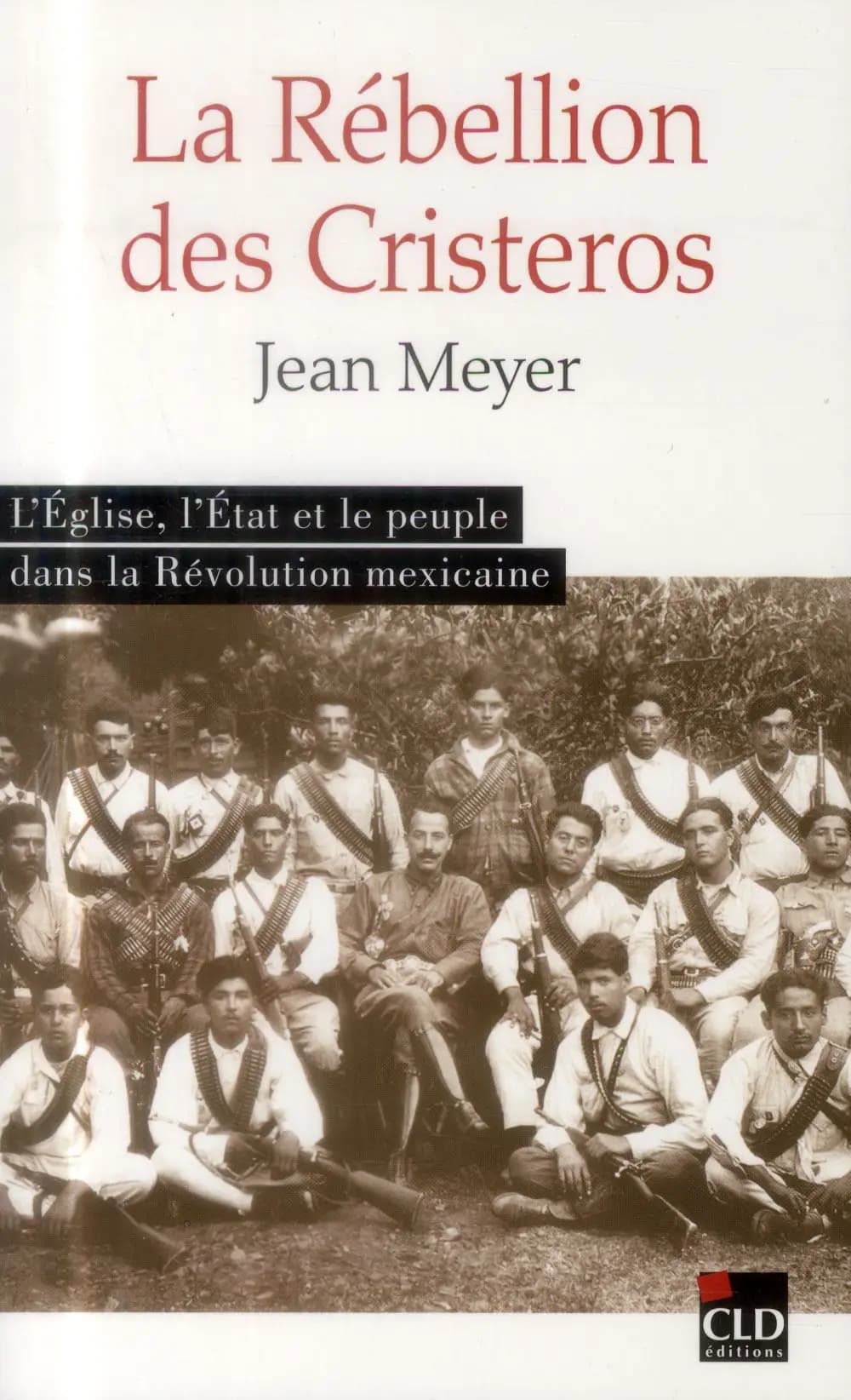 La rébellion des Cristeros : l'Église, l'État et le peuple dans la Révolution mexicaine