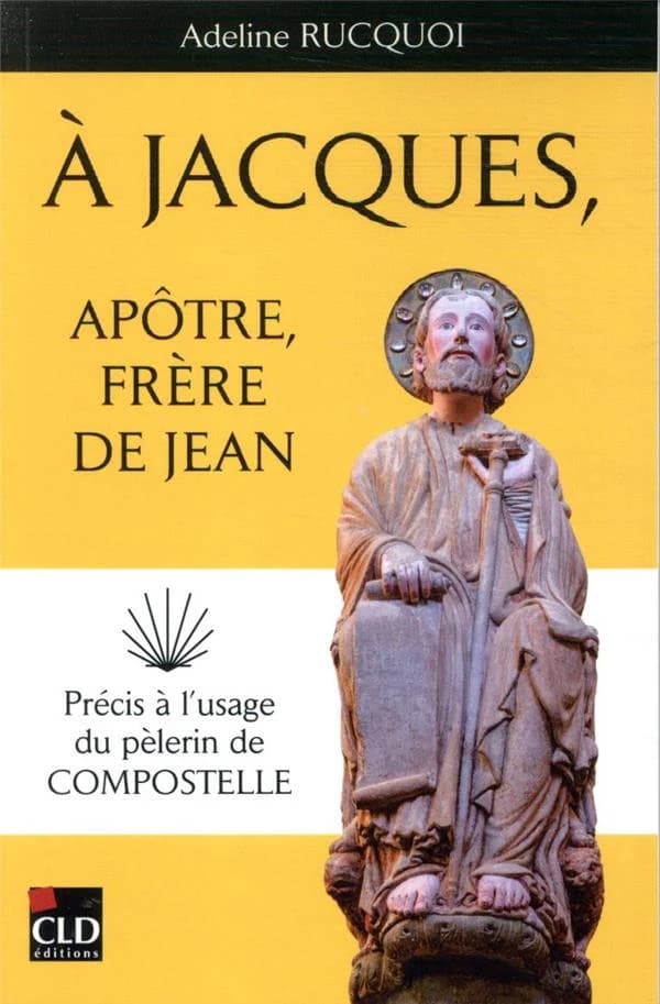 À Jacques, apôtre, frère de Jean : précis à l'usage du pèlerin de Compostelle