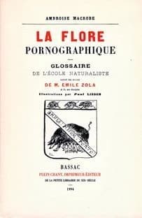 La flore pornographique : glossaire de l'Ecole naturaliste extrait des oeuvres de M. Emile Zola et de ses disciples ([Reprod. en fac-sim.]) [recueilli et présenté par] Ambroise Macrobe ; ill. par Paul Lisson
