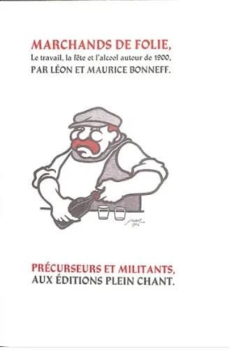 Marchands de folie : cabaret des halles et des faubourgs, cabaret-tâcheron, cabaret-cantinier, cabaret-placeur, cabaret de luxe, l'estaminet des mineurs, au pays du "Petit sou" sur les quais de Rouen, au pays de l'absinthe, de l'infirmerie spéciale du dép