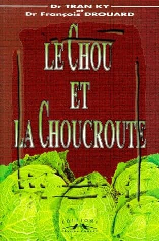 Le chou et la choucroute : histoire, botanique, biologie, gastronomie, médecine douce