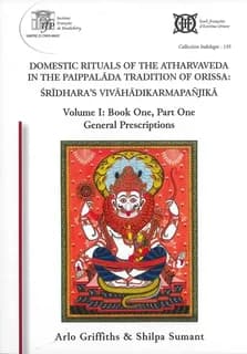 Domestic rituals of the Atharvaveda in the Paippalāda tradition of Orissa : Śrīdhara's "Vivāhādikarmapañjikā". Volume I. Book one. Part one, General prescriptions