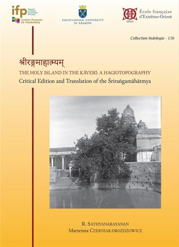 The holy island in the Kāverī : a hagiotopography : critical edition and translation of the "Śrīraṅgamāhātmya"
