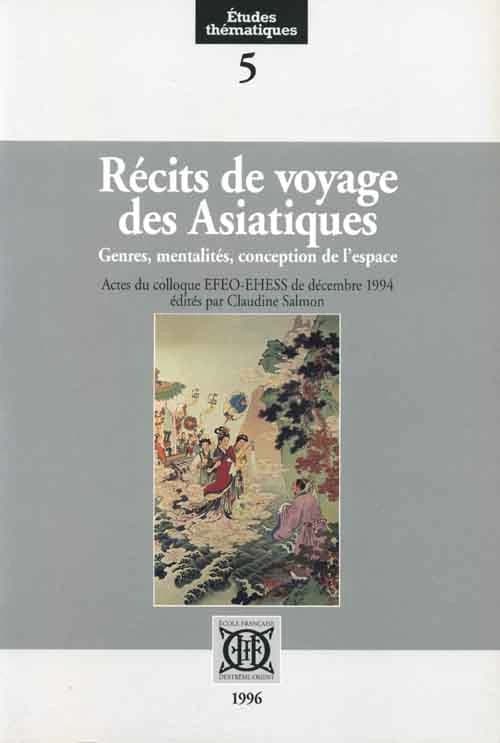 Récits de voyages asiatiques : genres, mentalités, conception de l'espace : actes du colloque EFEO-EHESS de décembre 1994