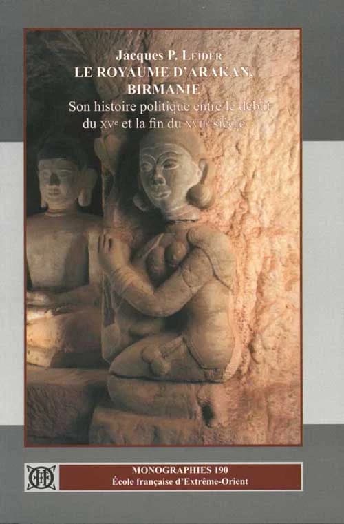 Le royaume d'Arakan, Birmanie : son histoire politique entre le début du XVe et la fin du XVIIe siècle