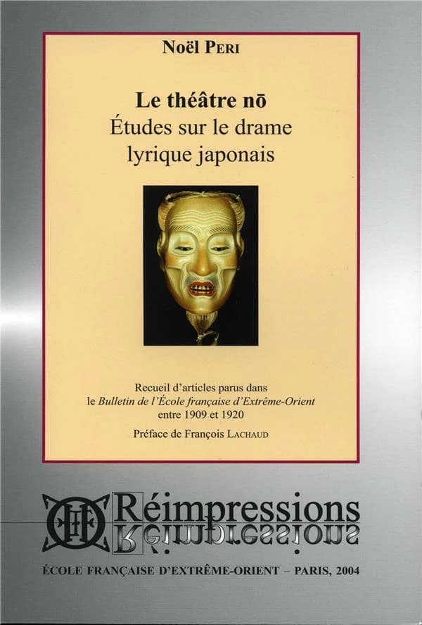 Le théâtre nō : études sur le drame lyrique japonais : recueil d'articles parus dans le "Bulletin de l'École française d'Extrême-Orient" entre 1909 et 1920 ([Reprod. en fac-sim.]) Noël Peri ; préf. de François Lachaud