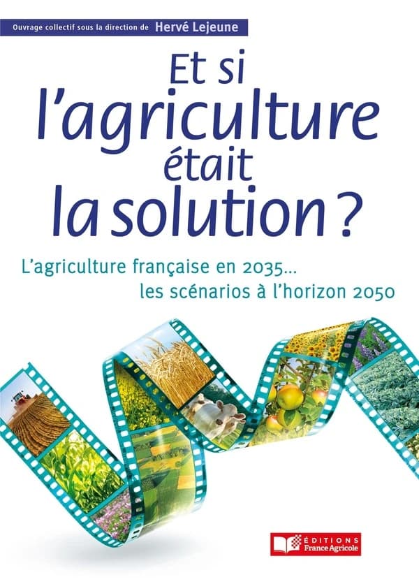 Et si l'agriculture était la solution ? : l'agriculture française en 2035, les scénarios à l'horizon 2050
