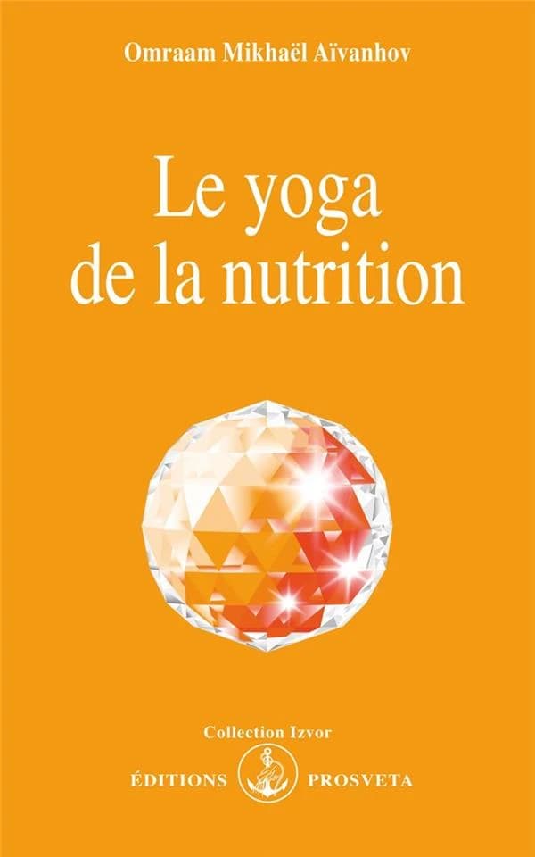 Le Yoga de la nutrition (2e éd.) Omraam Mikhaël Aïvanhov