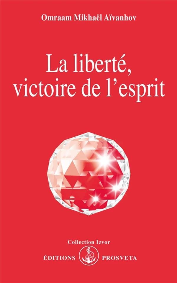 La Liberté, victoire de l'esprit (2e éd.) Omraam Mikhaël Aïvanhov