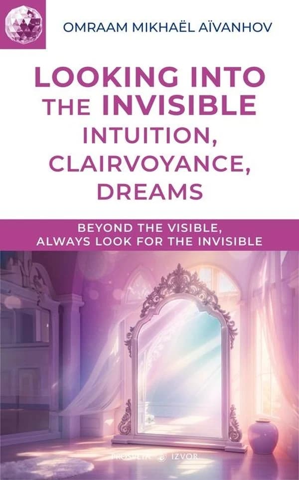 Looking into the Invisible : Intuition Clairvoyance Dreams