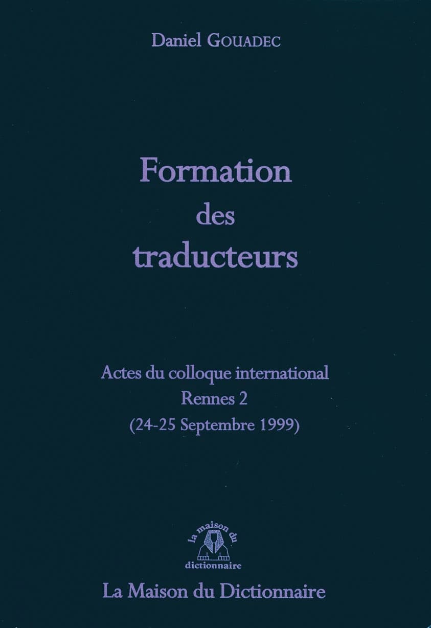 Formation des traducteurs : actes du colloque international, [Université] Rennes 2, 24-25 septembre 1999