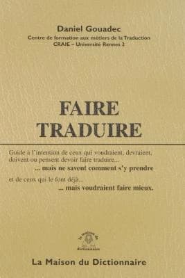Faire traduire : guide à l'intention de ceux qui voudraient, devraient, doivent ou pensent devoir faire traduire mais ne savent comment s'y prendre et de ceux qui le font déjà, mais voudraient faire mieux