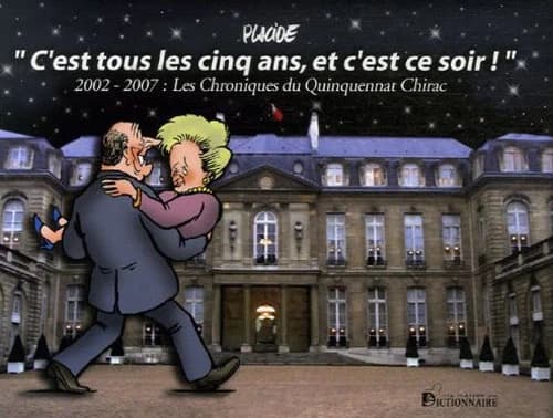 C'est tous les cinq ans et c'est ce soir ! : 2002-2007 : les chroniques du quinquennat Chirac