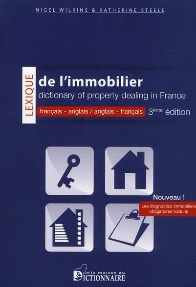 Lexique de l'immobilier français : français-anglais & anglais-français (3e éd. révisée par les auteurs) Nigel Wilkins et Katherine Steele : Dictionary of property dealing in France : French-English & English-French