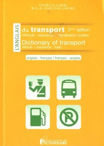 L'anglais du transport : véhicule, assurance, douane, signalisation routière : anglais-français, français-anglais ([2e] éd. entièrement refondue et mise à jour) Francis Landi : Lexicon of transport : vehicule, insurance, road : English-French, French-Engl