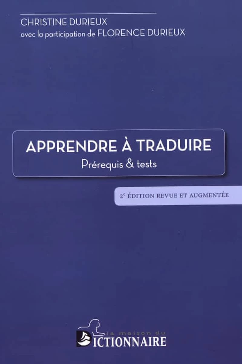 Apprendre à traduire : prérequis et tests (2e éd. revue et augmentée) Christine Durieux ; avec la participation de Florence Durieux