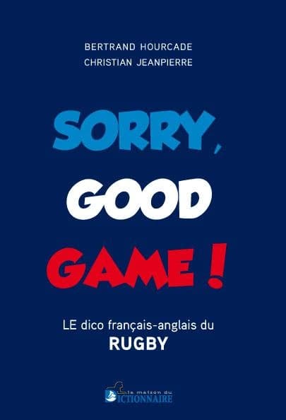 Sorry, good game ! : dictionnaire du rugby : français-anglais, anglais-français