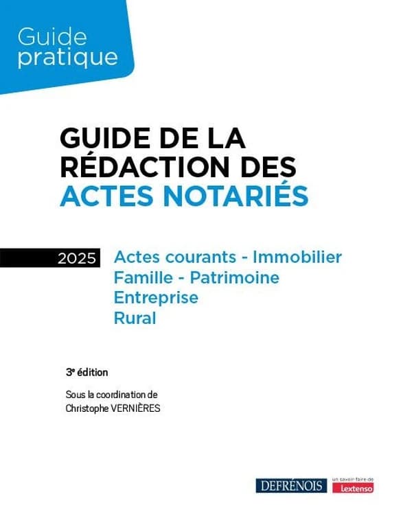 Guide de la rédaction des actes notariés : actes courants, immobilier, famille, patrimoine, entreprise, rural (3e éd.) sous la coordination de Christophe Vernières,...