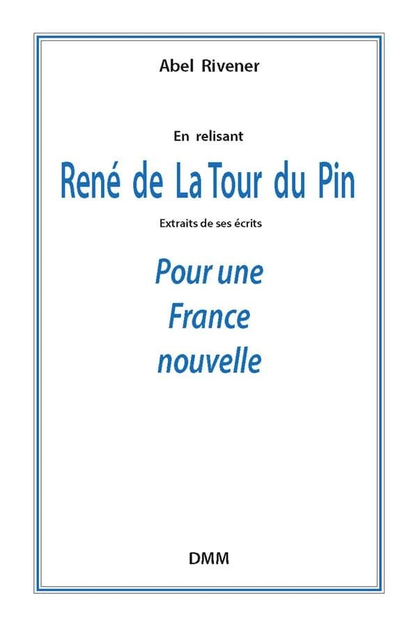 En relisant René de La Tour du Pin : pour une France nouvelle : extraits de ses écrits