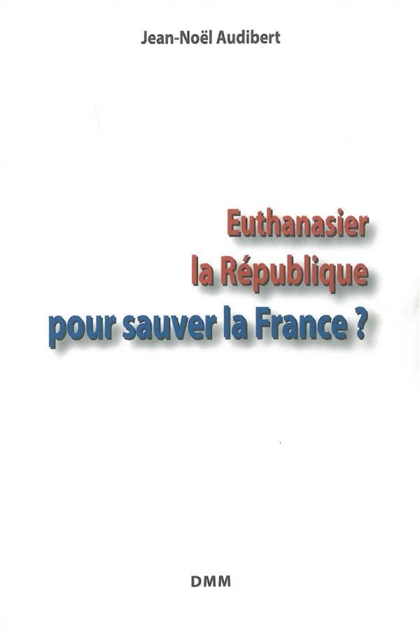 Euthanasier ; la République pour sauver la France ?
