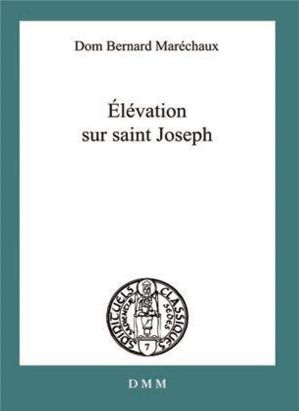 Élévations sur saint Joseph : ses titres, ses vertus, sa protection d'après les litanies approuvées par le Saint-Siège (Texte de la 2e éd. de Paris, 1922) dom Bernard Maréchaux,...
