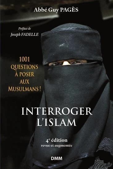 Interroger l'islam : mille et une questions à poser aux musulmans (4e éd. revue et augmentée) abbé Guy Pagès ; préface de Joseph Fadelle