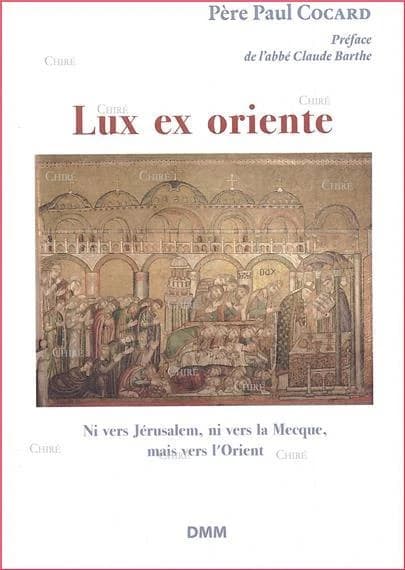 Lux ex Oriente ! : la lumière vient de l'Orient : ni vers Jérusalem, ni vers la Mecque, mais vers l'Orient