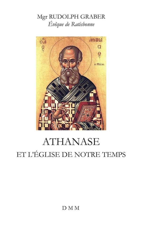Athanase et l'Église de notre temps : ses ennemis extérieurs et ses ennemis intérieurs (2e éd.) Mgr Rudolph Graber,... ; traduit de l'allemand par Albert Garreau