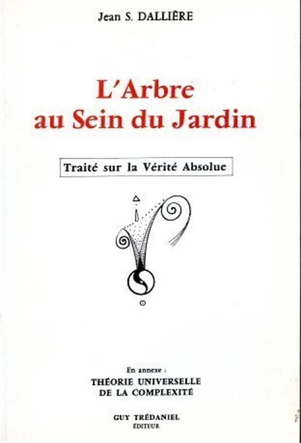 L'Arbre au sein du jardin : traité sur la vérité absolue : [avec en annexe la] Théorie universelle de la complexité