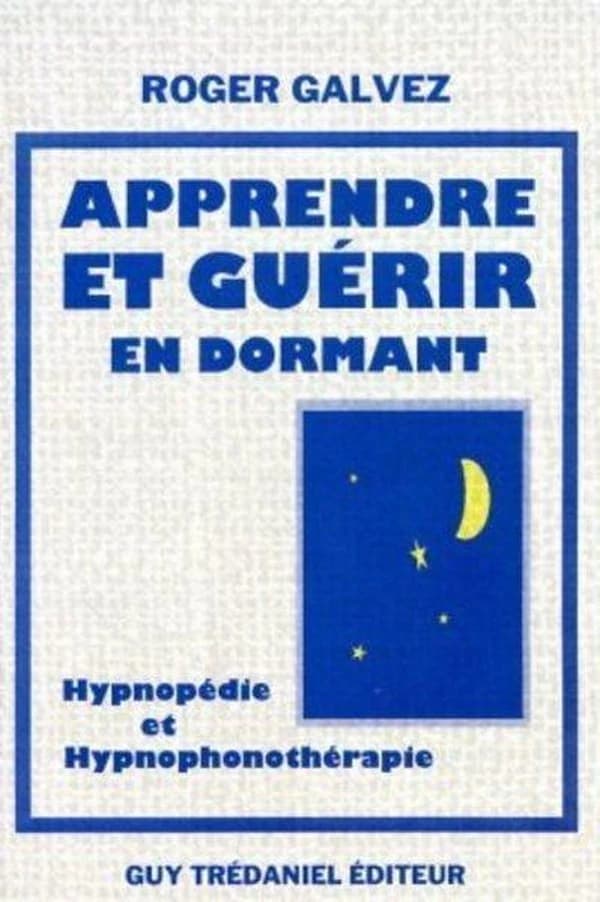 Apprendre et guérir en dormant : hypnopédie et hypnophonothérapie (Nouv. éd. rev. et augm.) Roger Galvez