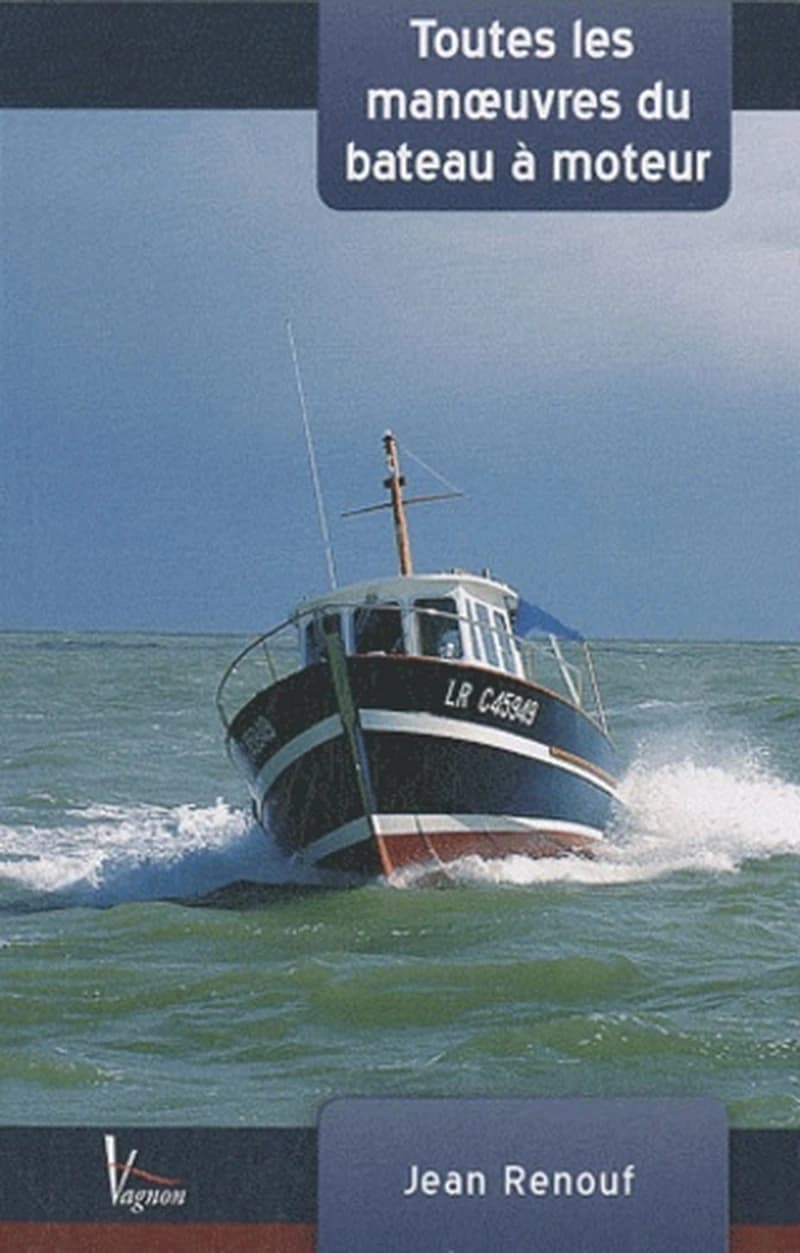 Toutes les manoeuvres du bateau à moteur : de quai, de mouillage et de gros temps (4e éd.) Jean Renouf