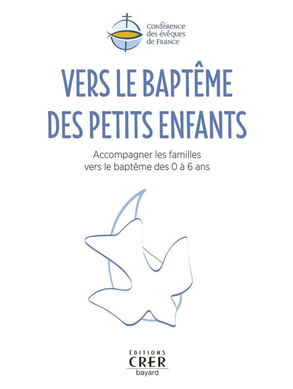 Vers le baptême des petits enfants : Accompagner les familles vers le baptême des 0 à 6 ans