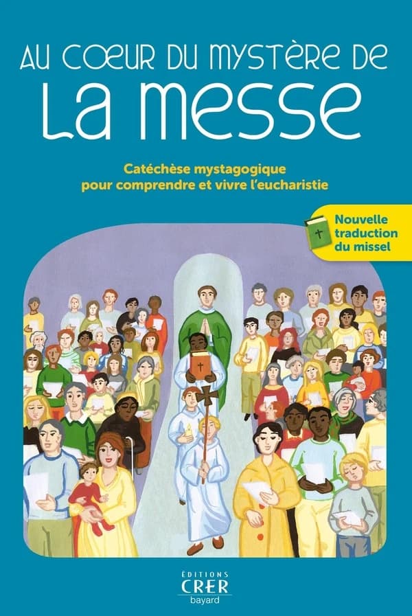 Au coeur du mystère de la messe : catéchèse mystagogique pour comprendre et vivre l'Eucharistie
