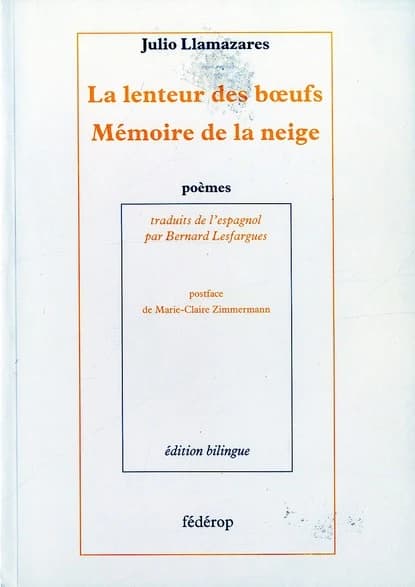 La lenteur des boeufs ; Mémoire de la neige : poèmes (Ed. bilingue) Julio Llamazares ; trad. de l'espagnol par Bernard Lesfargues ; postf. de Marie-Claire Zimmermann