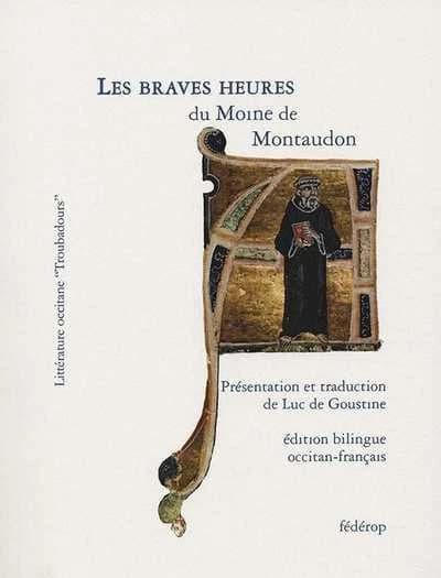Les braves heures (Éd. bilingue occitan-français) du moine de Montaudon ; présentation et traduction de Luc de Goustine