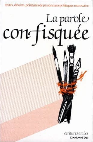La Parole confisquée : textes, dessins, peintures de prisonniers politiques marocains
