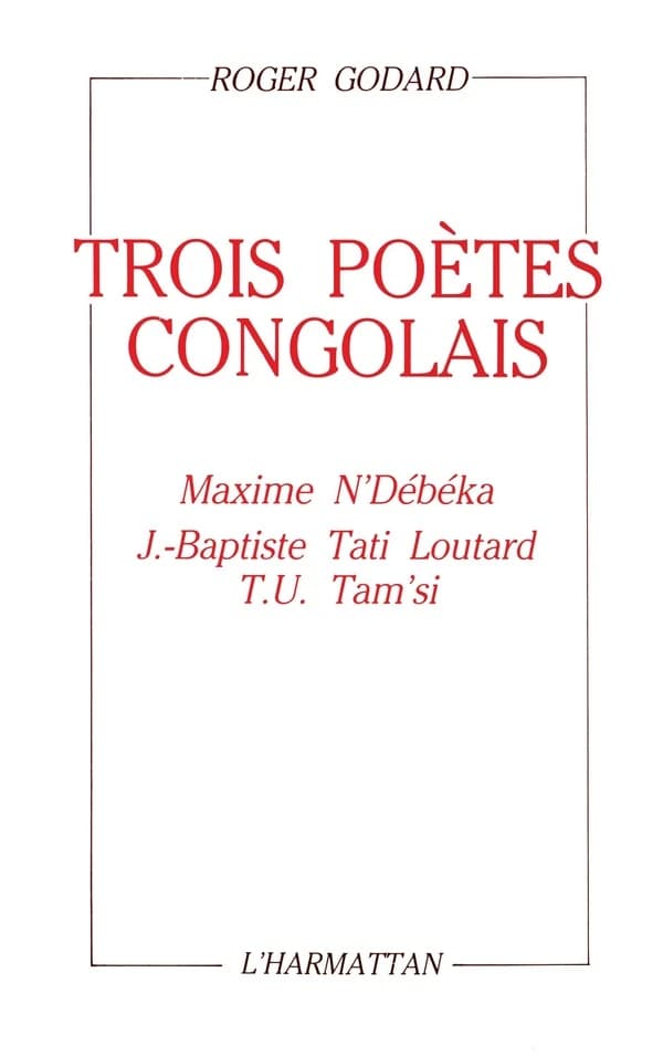 Trois poètes congolais : Maxime N'Debeka, J.B. Tati-Loutard, Tchicaya U Tam'si