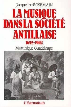 La Musique dans la société antillaise : 1635-1902 : Martinique, Guadeloupe